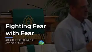 Fighting Fear with Fear - Session #1: Introduction and John Flavel