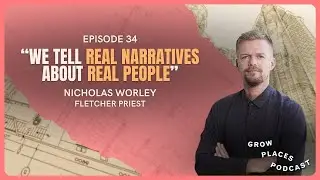 GP 34: Beyond the Gloss: Authentic Visual Place Storytelling: with Nick Worley of Fletcher Priest