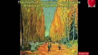 The Soulful Encounter of Masterpieces/ When  Van Gogh Meets Mozart