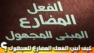 الفعل المضارع المبني للمجهول ...السنة الخامسة.... كيف أبني الفعل المضارع للمجهول .. كيف أعربه