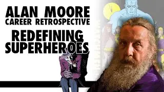 Alan Moore: The Writer Who Changed The Superhero Game