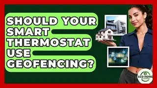 Should Your Smart Thermostat Use Geofencing? - Eco Home Blueprint
