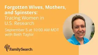 Forgotten Wives, Mothers, and Spinsters: Tracing Women in U.S. Research