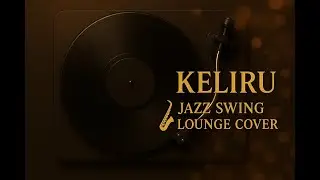 Keliru (Jazz Swing Version) &ndash; Lounge Style Cover