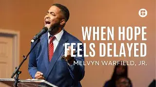 When Hope Feels Delayed | Melvyn Warfield, Jr. | Community Praise Church