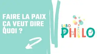 FAIRE LA PAIX, CA VEUT DIRE QUOI ? Le Labo Philo donne la parole aux enfants !