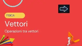Operazioni tra vettori: somma e prodotto (scalare e vettoriale) - Vettori p.1