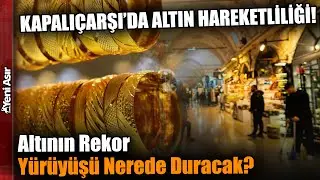 Kapalıçarşı'da Altın Hareketliliği! Gram Altın 8 Bin TL'ye Dayandı! I Yeni Asır