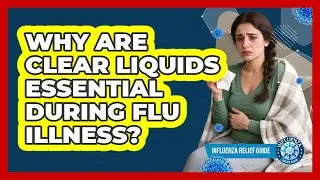 Why Are Clear Liquids Essential During Flu Illness?