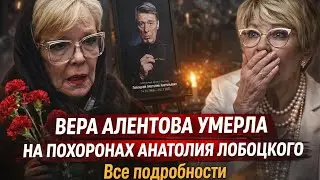 ВЕРА АЛЕНТОВА УМЕРЛА НА ПОХОРОНАХ АНАТОЛИЯ ЛОБОЦКОГО… ЗАКРЫТАЯ ДЛЯ СМИ ЦЕРЕМОНИЯ. ВСЕ ПОДРОБНОСТИ
