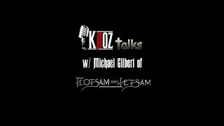 Kaoz Talks - Ep.185 - Michael Gilbert (Flotsam And Jetsam Interview)