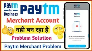 paytm merchant account problem | we are working on making our merchant experience better problem