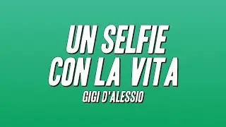 Gigi D'Alessio - UN SELFIE CON LA VITA (Testo)