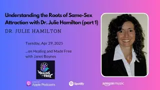 Understanding the Roots of Same-Sex Attraction with Dr. Julie Hamilton (Part 1)