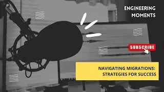 Engineering Moments | Navigating Migrations: Strategies for Success