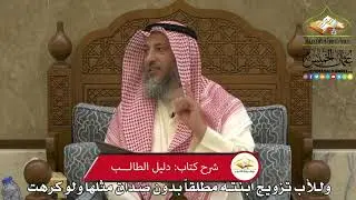 1949 - وللأب تزويج ابنته مطلقاً بدون صداق مثلها ولو كرهت - عثمان الخميس