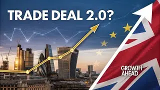 UK-EU Trade Deal 2.0: Unlocking Untapped Economic Growth