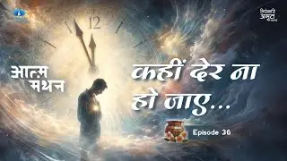 Aatm Manthan ~ Kahin Der Na Ho Jaaye... | Nirankari Amrit Kalash | Part. 36