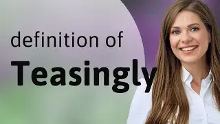 Teasingly &bull; what is TEASINGLY definition