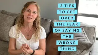 3 Tips to Get Over the Fear of Saying the Wrong Thing