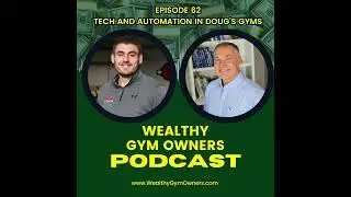 Wealthy Gym Owners - 62 - Tech and Automation in Doug's Gyms