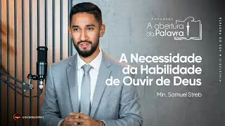 A Necessidade da Habilidade de Ouvir de Deus | Min. Samuel Streb