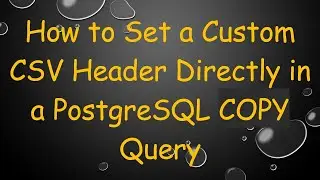 How to Set a Custom CSV Header Directly in a PostgreSQL COPY Query