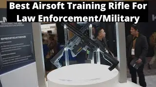 Best Airsoft Training Rifle For Law Enforcement/Military