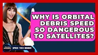 Why Is Orbital Debris Speed So Dangerous To Satellites? - Space Tech Insider