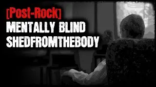 [Post-Rock] - Mentally Blind - Shedfromthebody