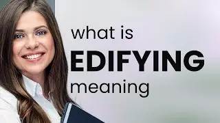 Edifying | definition of EDIFYING