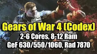 Gears of War 4 (Codex) на слабом ПК (2-6 Cores, 8-12 Ram, GeForce 630/550/1060, Radeon HD 7870)