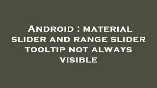 Android : material slider and range slider tooltip not always visible