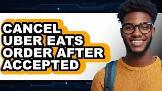 How to Cancel Uber Eats Order After Accepted - Step by Step