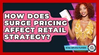 How Does Surge Pricing Affect Retail Strategy? - Retail Employee Playbook