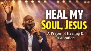 Heal My Soul, Jesus | A Prayer of Healing & Restoration