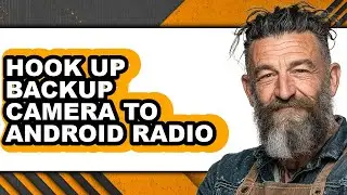 How to Hook Up Backup Camera to Android Radio - Easy Guide