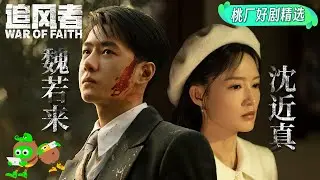 【桃厂好剧精选】魏若来&沈近真🔥 乘风而起，在追寻光明的道路上愈发坚定！| 追风者 | War of Faith | iQIYI