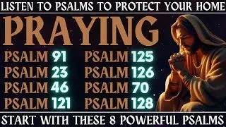 LISTEN TO PSALMS TO PROTECT YOUR HOME - START WITH THESE 8 POWERFUL PSALMS