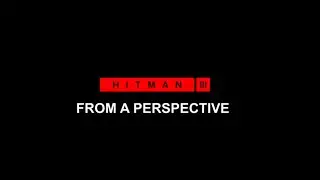 HITMAN lll - From a Perspective