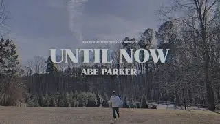 Abe Parker - Until Now (Official Lyric Video)