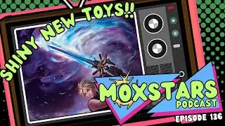 SHINY NEW TOYS!! Final Fastasy Spoilers!! | MoxStars | MTG Podcast | Episode 136