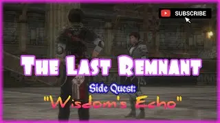 The Last Remnant | Side Quest | Wisdom's Echo |