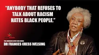 DR FRANCES CRESS WELSING  - REFUSING TO TALK ABOUT RACISM IS HATE