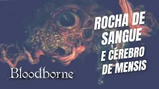Bloodborne - Cerebro de Mensis e Rocha de Sangue