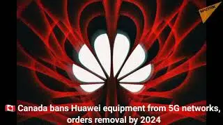 [ Video ]🇨🇦 Canada bans Huawei equipment from 5G networks, orders removal by 2024