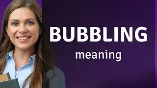 Bubbling | meaning of BUBBLING