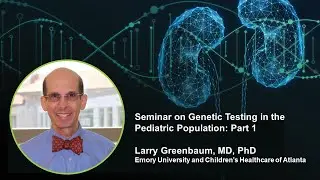 Genetic testing in pediatric patients with CKD: Part 1 | Dr. Larry Greenbaum | Nephrology