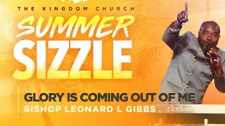 Summer Sizzle // Glory Is Coming Out Of Me // Bishop Leonard L. Gibbs