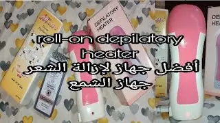 Roll-On the best depilatory heater |     تجربتي مع  أفضل جهاز الشمع لنزع  الشعر